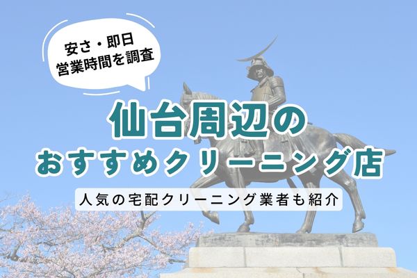 仙台周辺のおすすめクリーニング店一覧｜料金の安さ・即日仕上げ・営業時間を徹底比較
